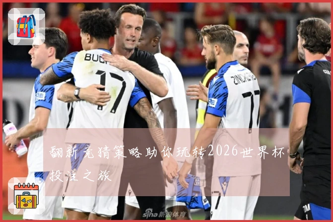 翻新竞猜策略助你玩转2026世界杯投注之旅